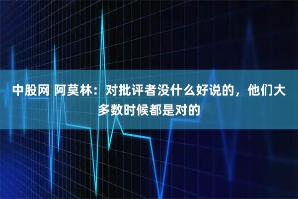 中股网 阿莫林：对批评者没什么好说的，他们大多数时候都是对的